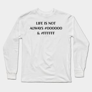 Life is Not Always #000000 and #FFFFFF (Black & White) Long Sleeve T-Shirt